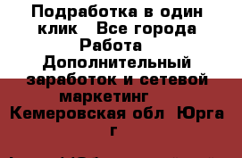 Подработка в один клик - Все города Работа » Дополнительный заработок и сетевой маркетинг   . Кемеровская обл.,Юрга г.